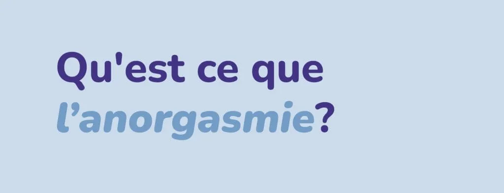 Qu'est ce que l’anorgasmie?